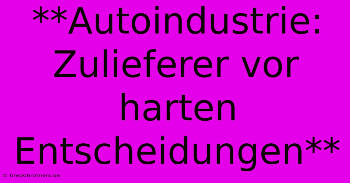 **Autoindustrie: Zulieferer Vor Harten Entscheidungen**