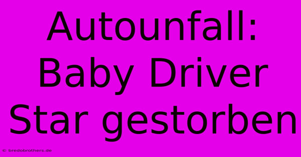 Autounfall: Baby Driver Star Gestorben