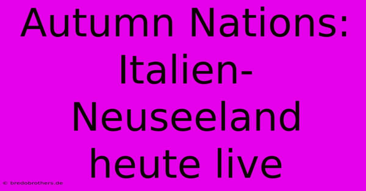 Autumn Nations: Italien-Neuseeland Heute Live