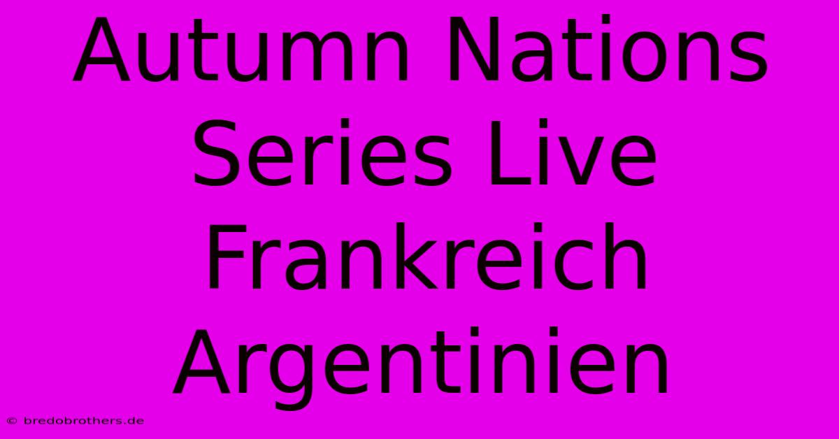 Autumn Nations Series Live Frankreich Argentinien