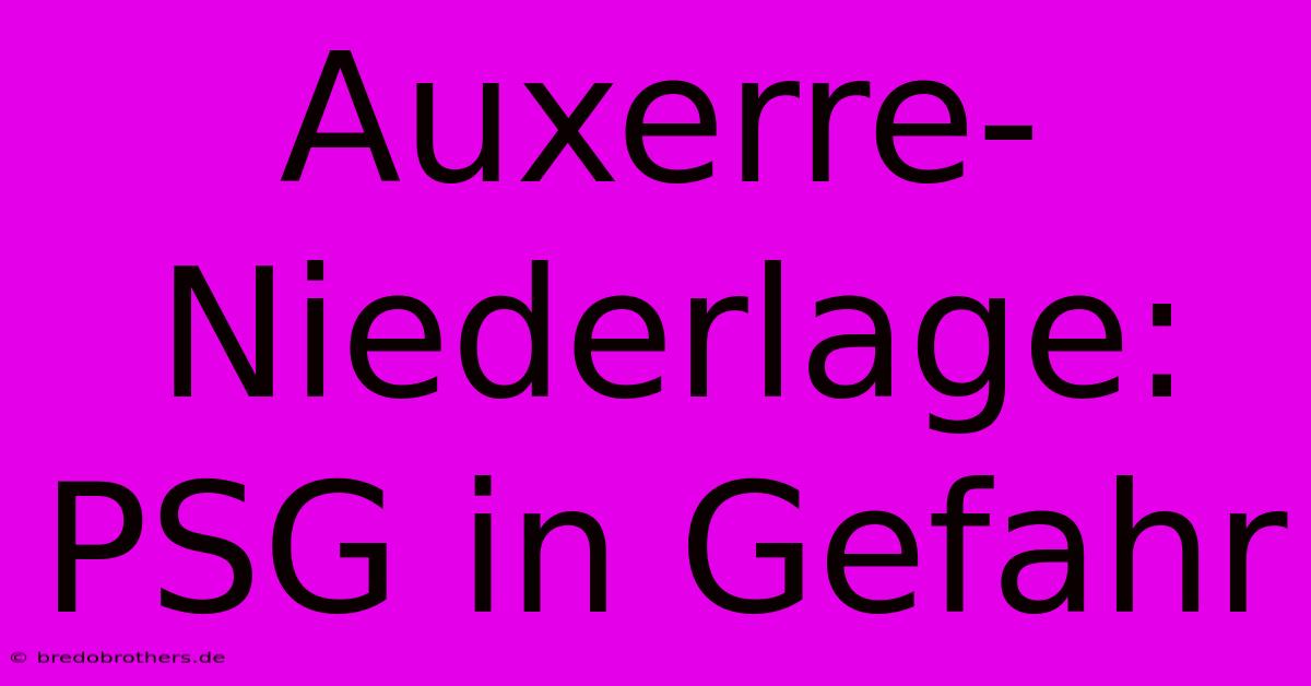 Auxerre-Niederlage: PSG In Gefahr