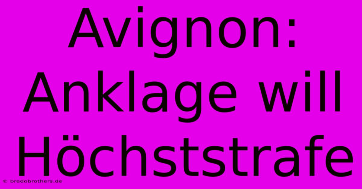 Avignon: Anklage Will Höchststrafe