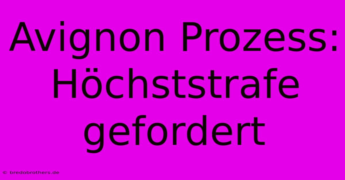 Avignon Prozess: Höchststrafe Gefordert