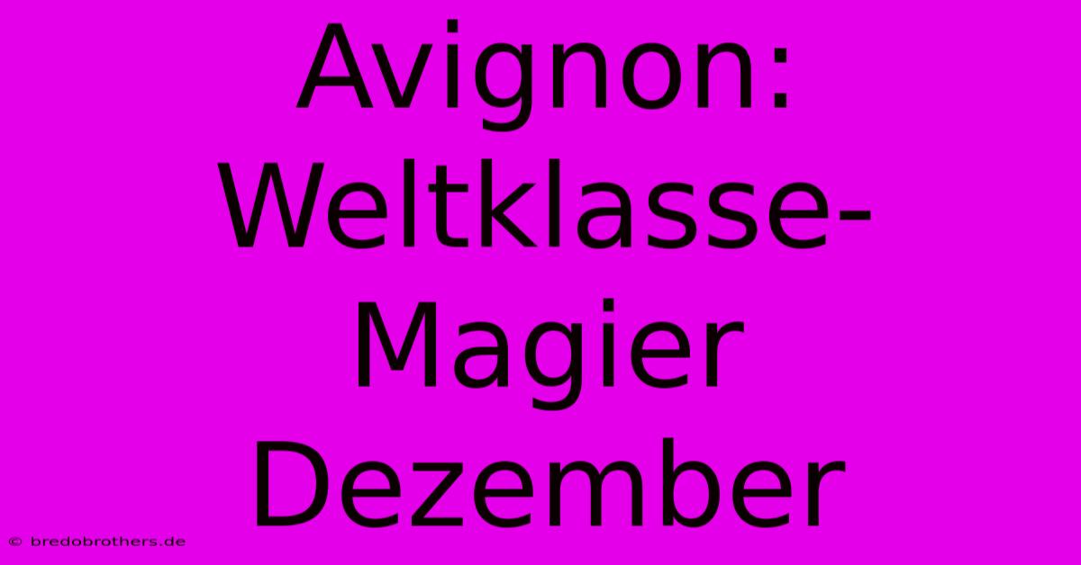 Avignon: Weltklasse-Magier Dezember