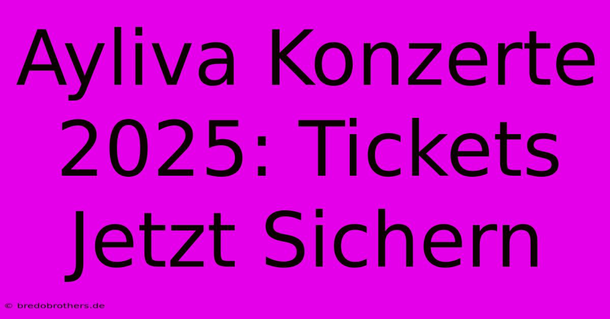 Ayliva Konzerte 2025: Tickets Jetzt Sichern