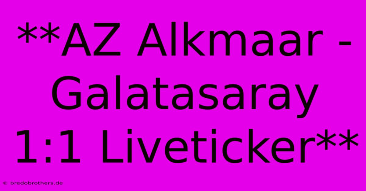 **AZ Alkmaar - Galatasaray 1:1 Liveticker**