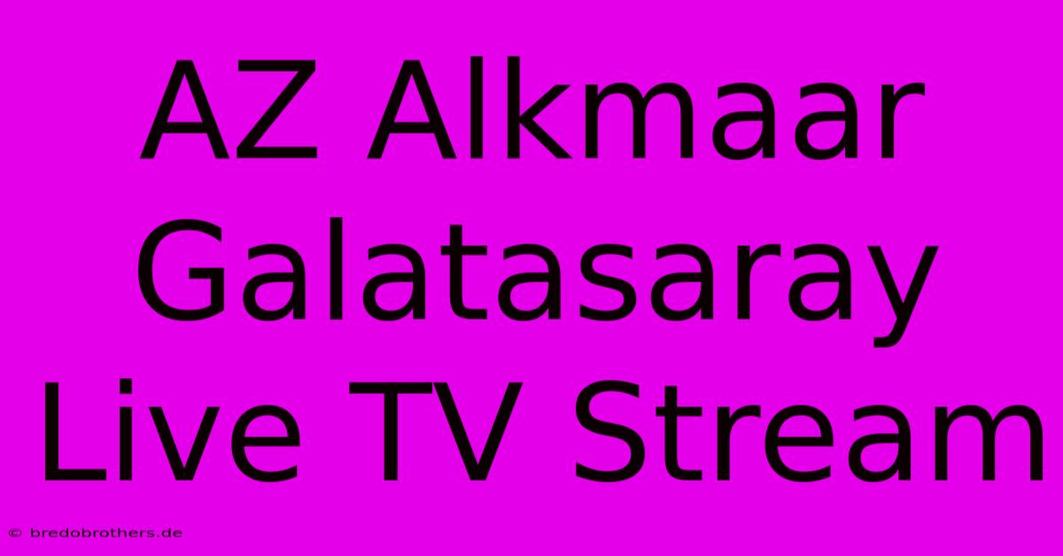 AZ Alkmaar Galatasaray Live TV Stream