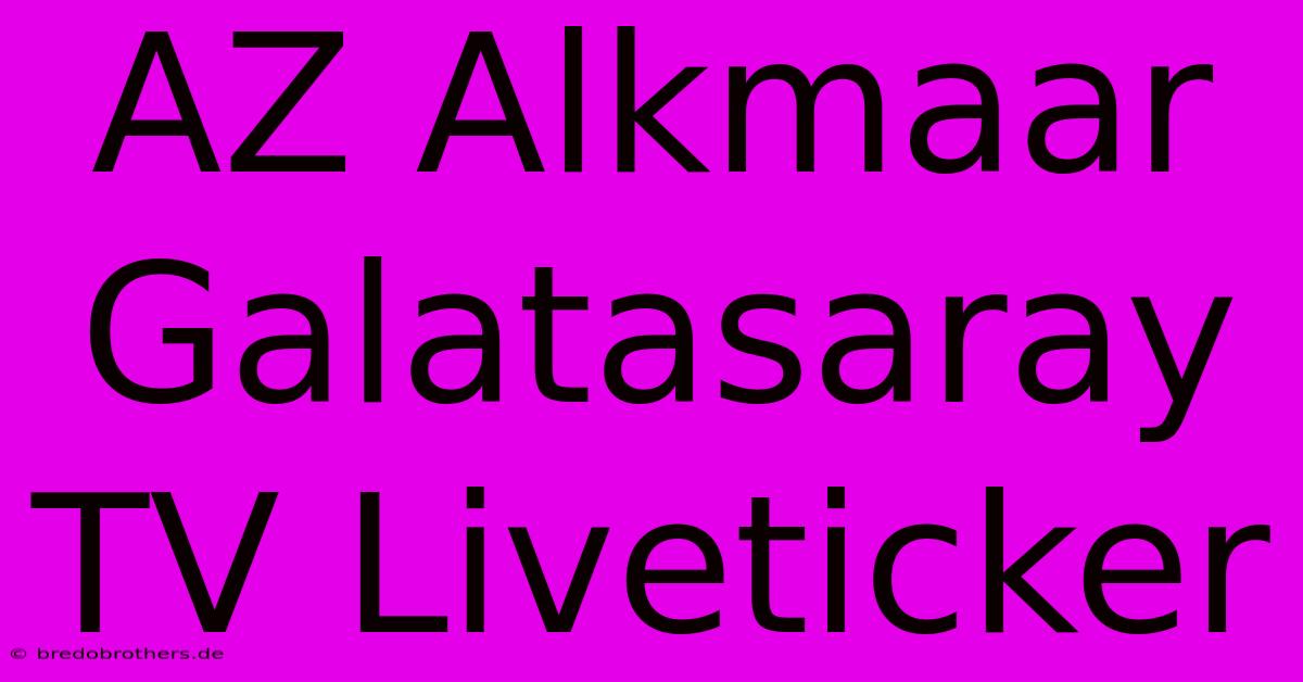 AZ Alkmaar Galatasaray TV Liveticker