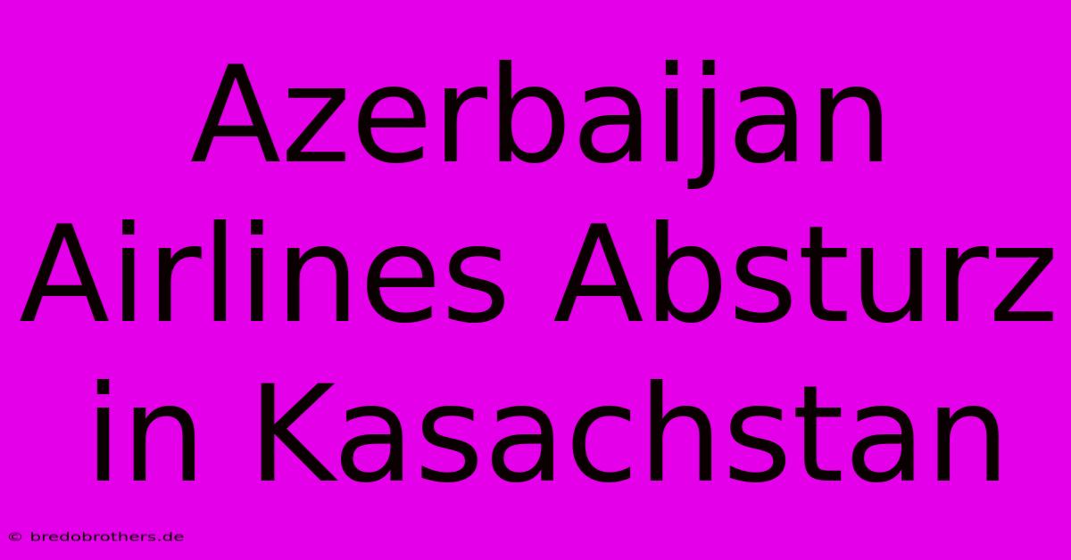 Azerbaijan Airlines Absturz In Kasachstan