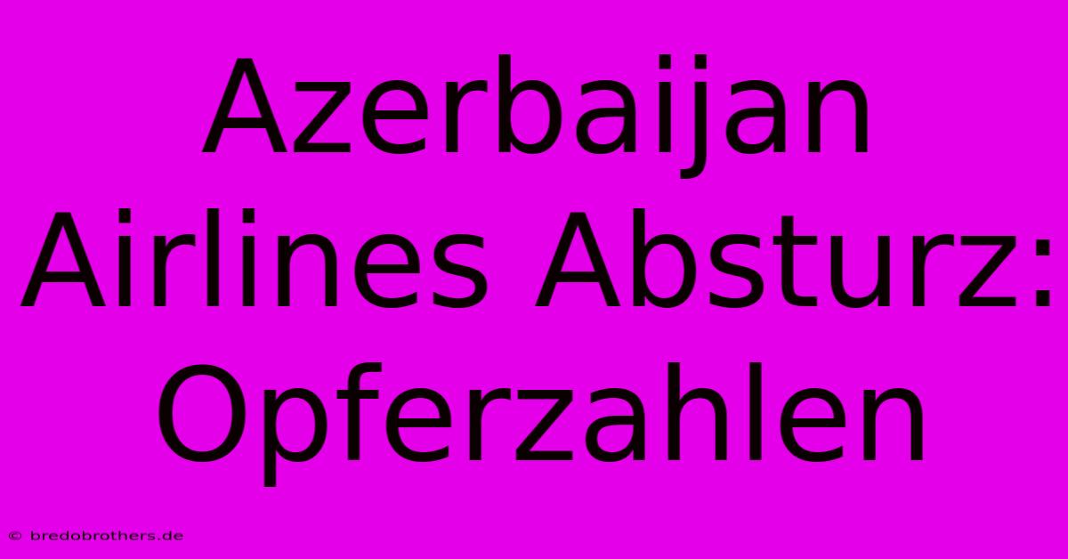 Azerbaijan Airlines Absturz: Opferzahlen