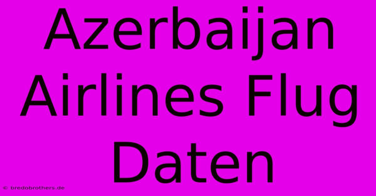 Azerbaijan Airlines Flug Daten