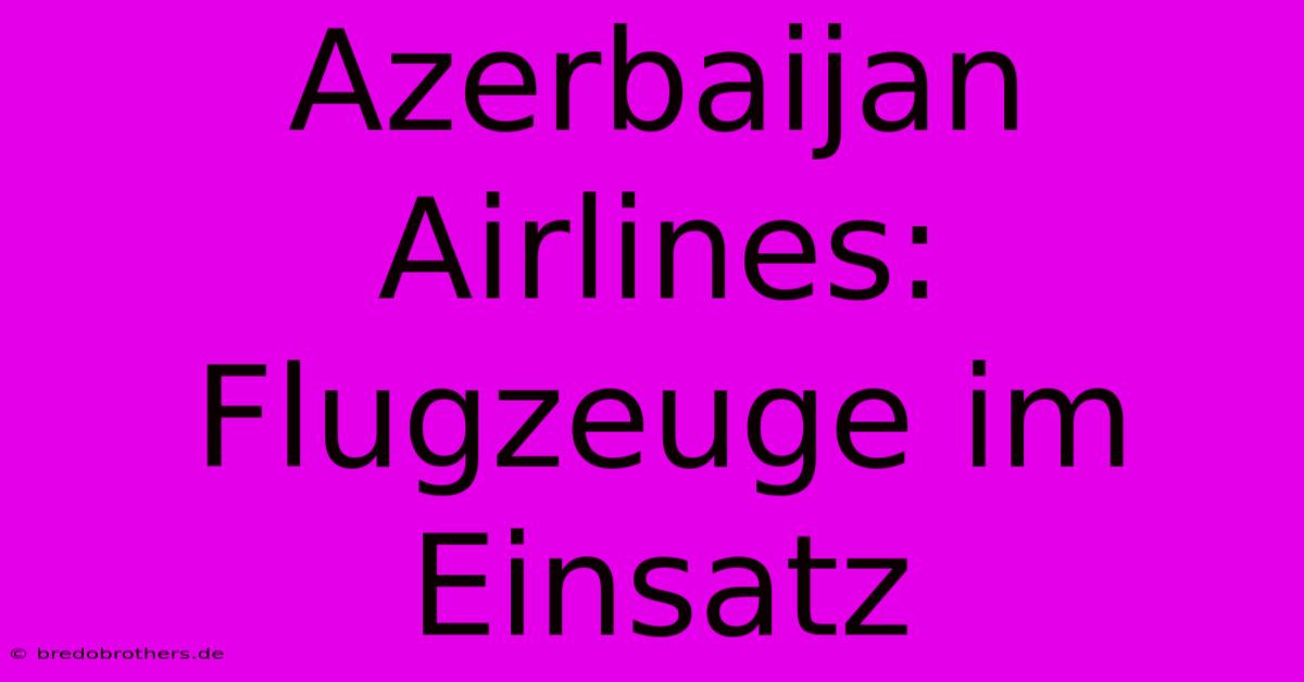 Azerbaijan Airlines:  Flugzeuge Im Einsatz