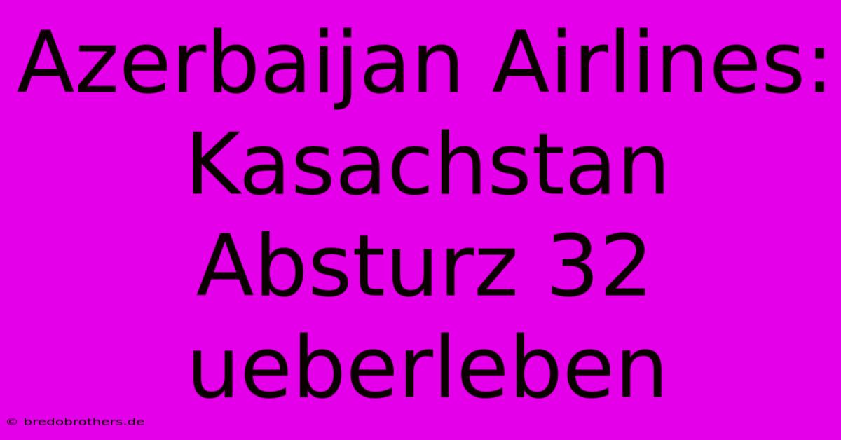 Azerbaijan Airlines: Kasachstan Absturz 32 Ueberleben