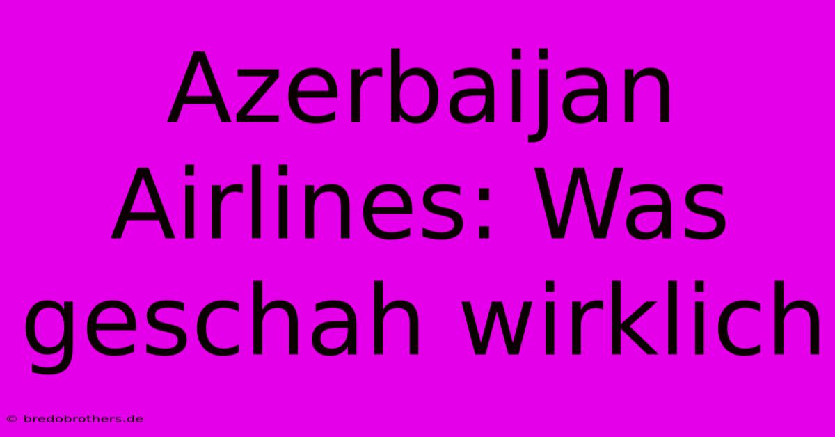 Azerbaijan Airlines: Was Geschah Wirklich