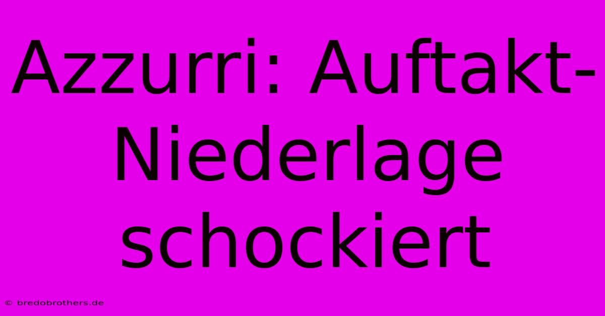 Azzurri: Auftakt-Niederlage Schockiert