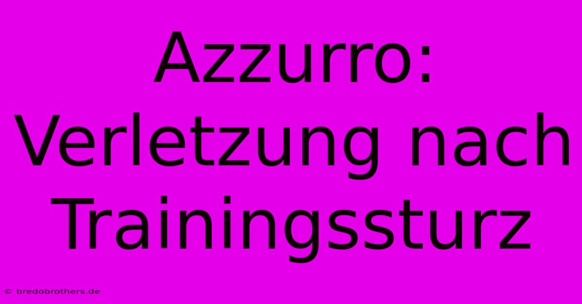 Azzurro: Verletzung Nach Trainingssturz