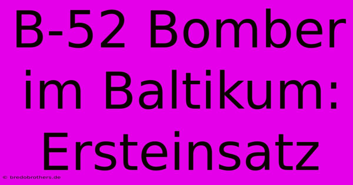 B-52 Bomber Im Baltikum: Ersteinsatz