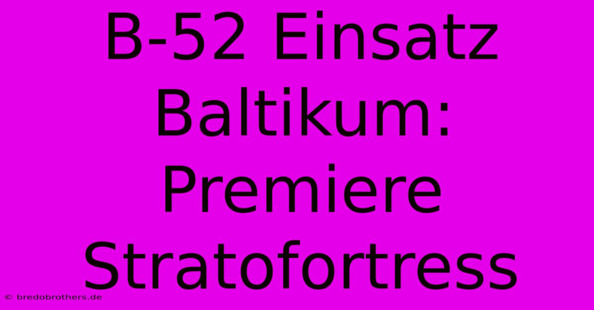 B-52 Einsatz Baltikum: Premiere Stratofortress