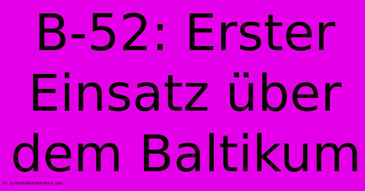 B-52: Erster Einsatz Über Dem Baltikum