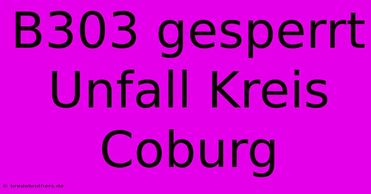 B303 Gesperrt Unfall Kreis Coburg