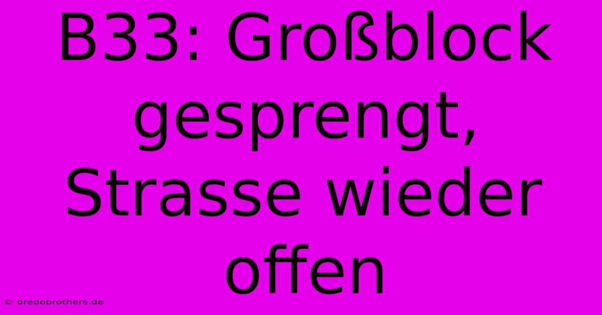 B33: Großblock Gesprengt, Strasse Wieder Offen