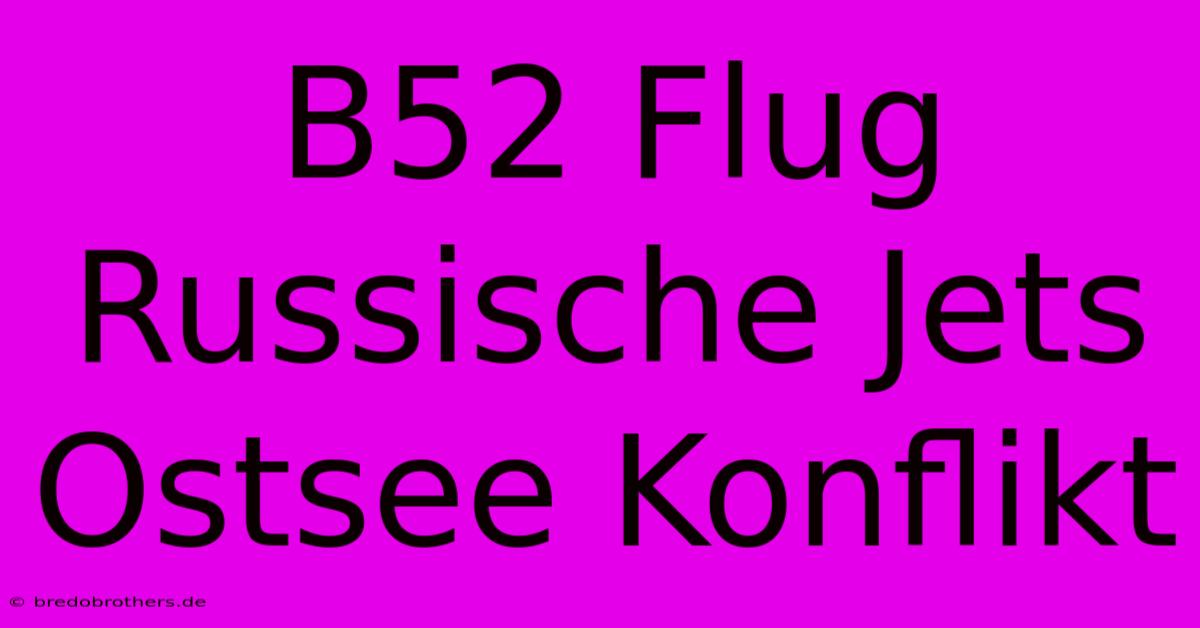 B52 Flug Russische Jets Ostsee Konflikt