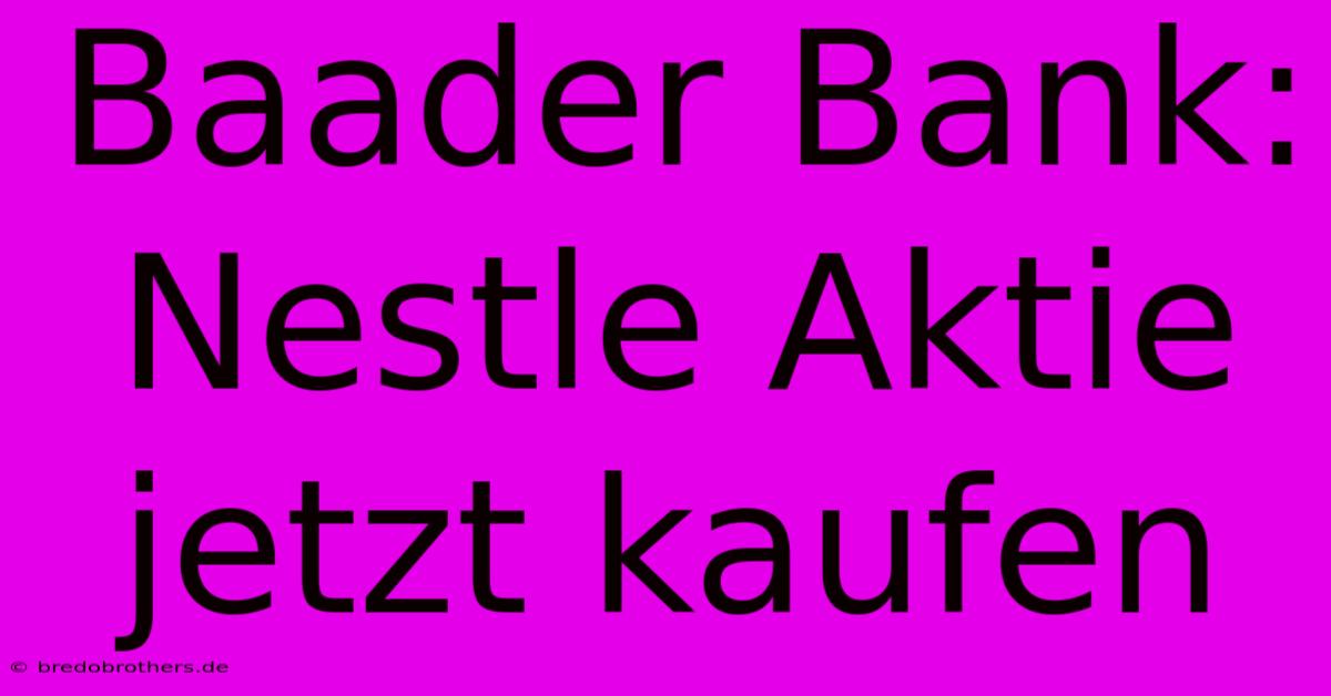 Baader Bank: Nestle Aktie Jetzt Kaufen