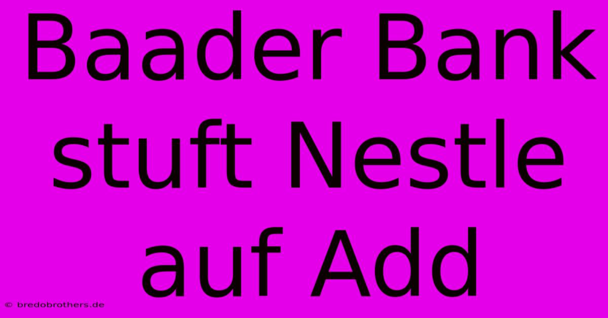 Baader Bank Stuft Nestle Auf Add