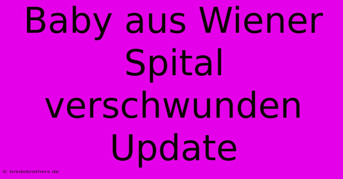 Baby Aus Wiener Spital Verschwunden  Update