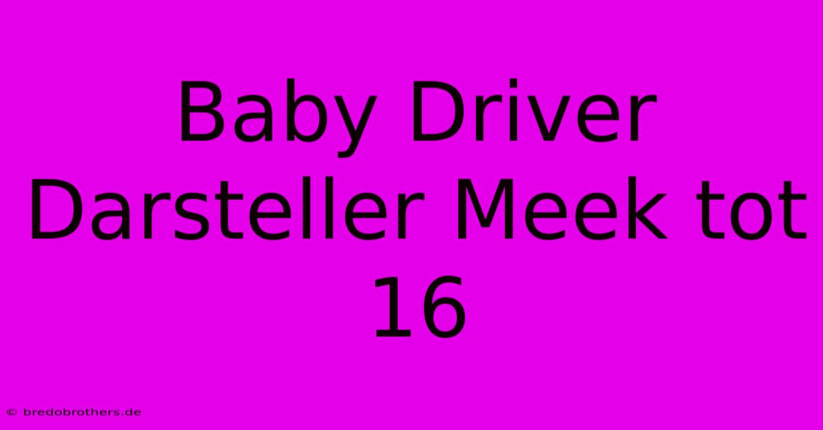 Baby Driver Darsteller Meek Tot 16