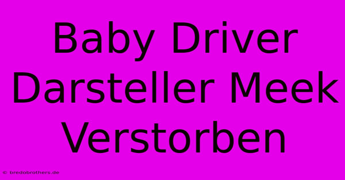 Baby Driver Darsteller Meek Verstorben