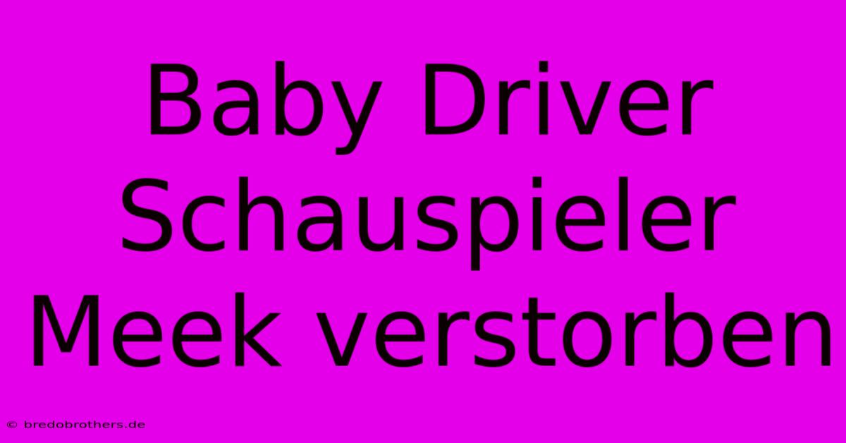 Baby Driver Schauspieler Meek Verstorben