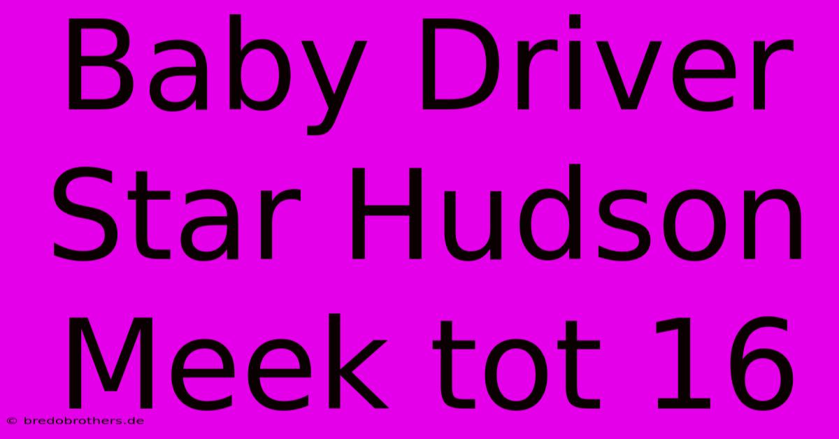 Baby Driver Star Hudson Meek Tot 16