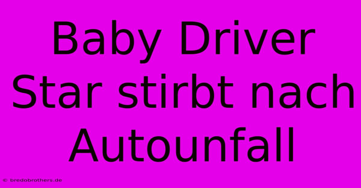 Baby Driver Star Stirbt Nach Autounfall