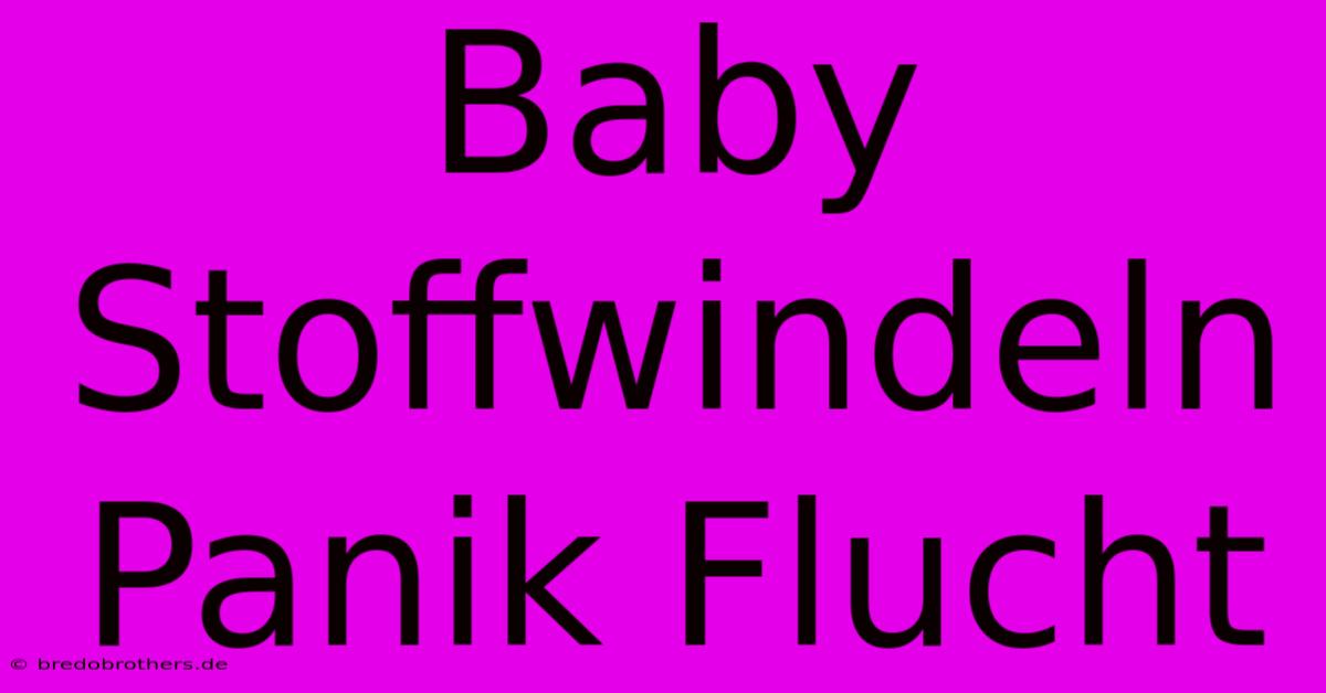 Baby Stoffwindeln Panik Flucht