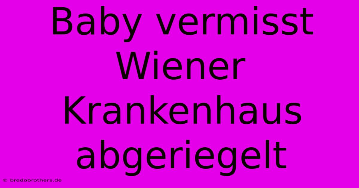 Baby Vermisst Wiener Krankenhaus Abgeriegelt