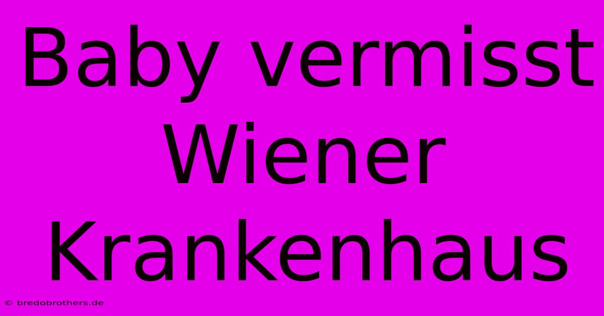 Baby Vermisst Wiener Krankenhaus