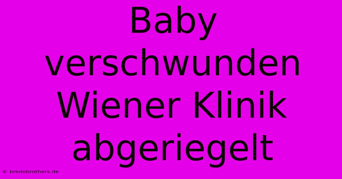 Baby Verschwunden Wiener Klinik Abgeriegelt