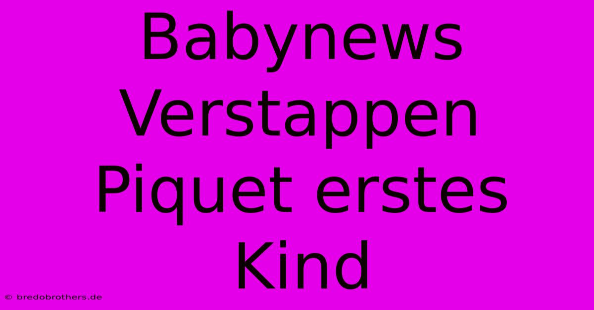 Babynews Verstappen Piquet Erstes Kind