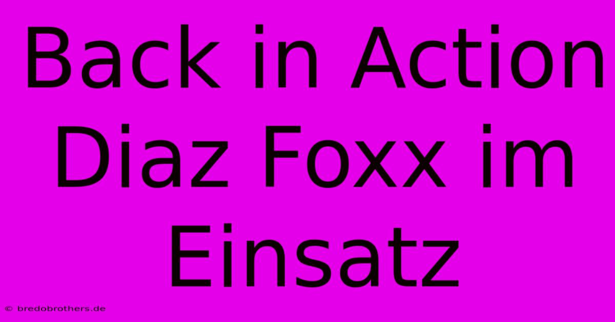 Back In Action Diaz Foxx Im Einsatz