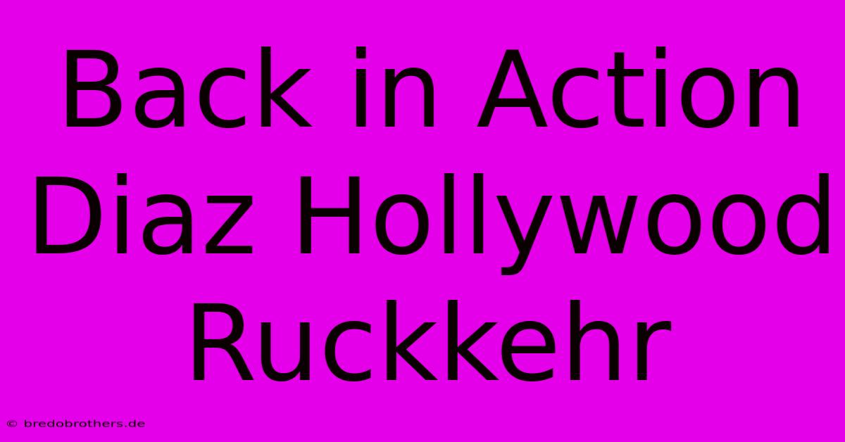 Back In Action Diaz Hollywood Ruckkehr