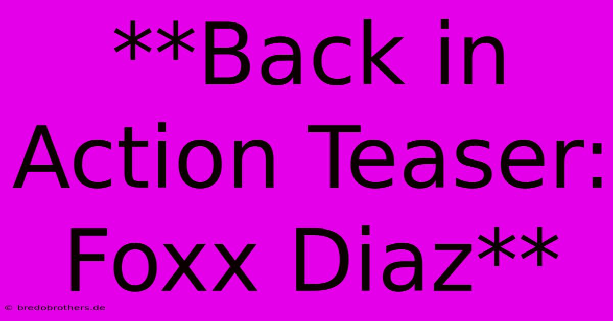 **Back In Action Teaser: Foxx Diaz**