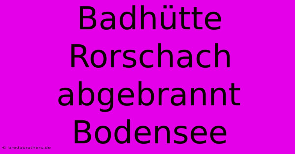 Badhütte Rorschach Abgebrannt Bodensee