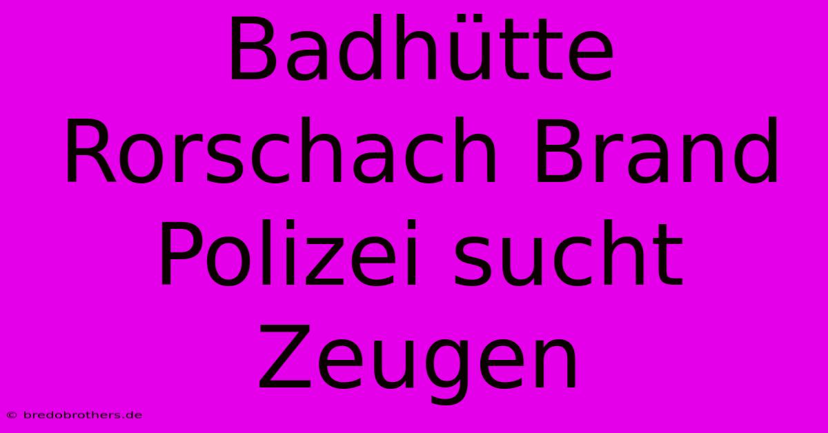 Badhütte Rorschach Brand Polizei Sucht Zeugen