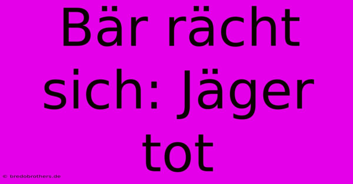 Bär Rächt Sich: Jäger Tot