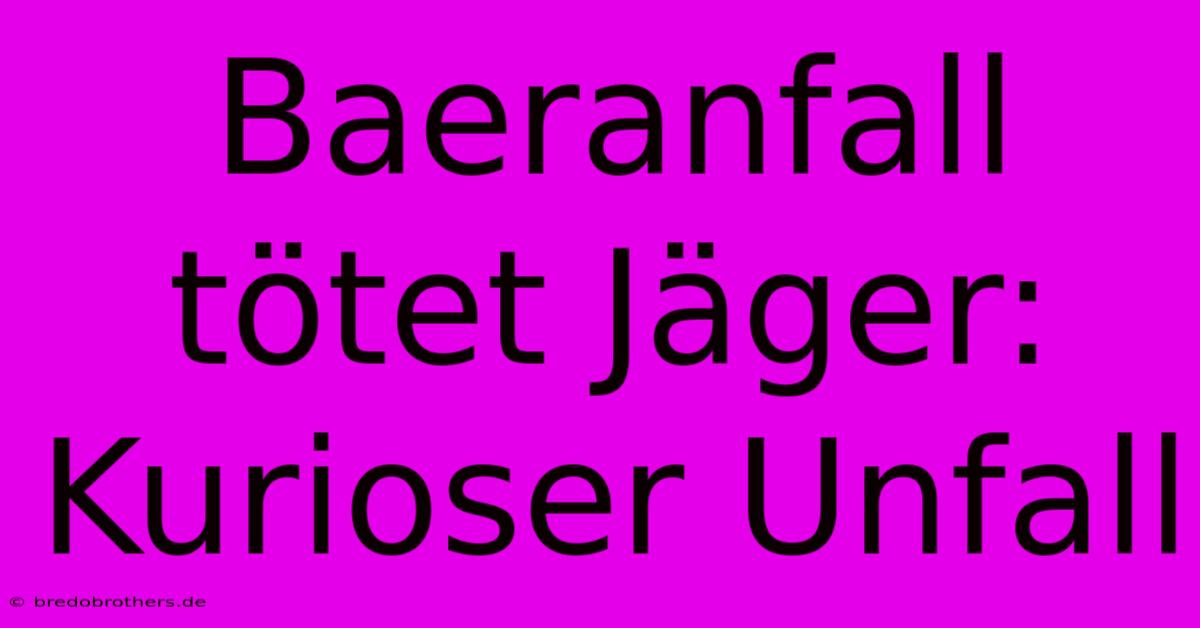 Baeranfall Tötet Jäger: Kurioser Unfall