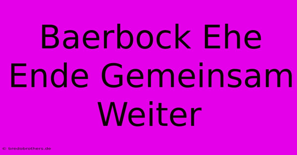 Baerbock Ehe Ende Gemeinsam Weiter