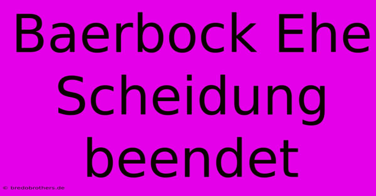 Baerbock Ehe Scheidung Beendet