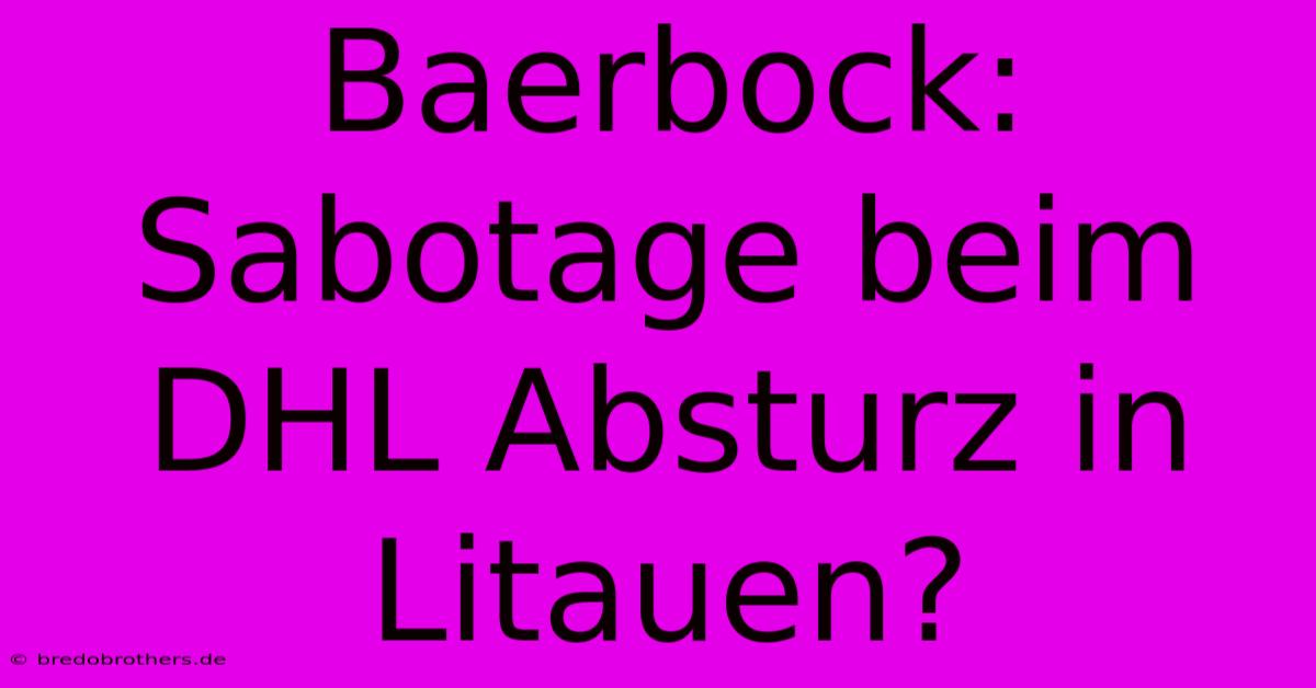 Baerbock: Sabotage Beim DHL Absturz In Litauen?