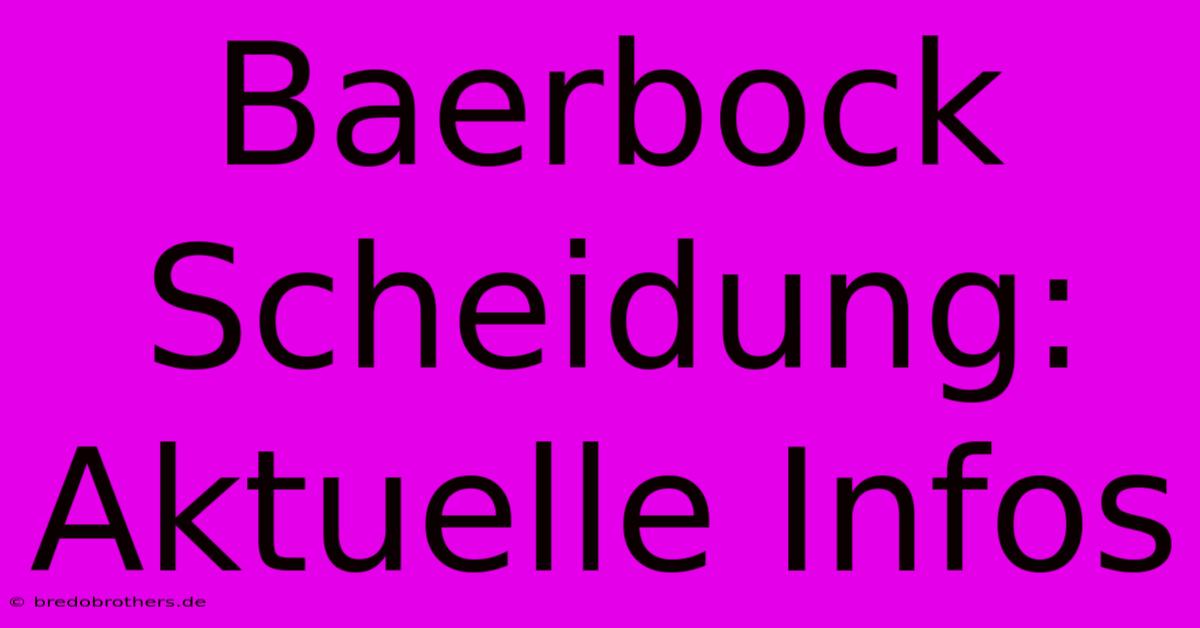 Baerbock Scheidung: Aktuelle Infos